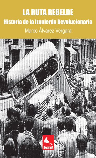 LA RUTA REBELDE. HISTORIA DE LA IZQUIERDA REVOLUCIONARIA