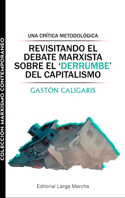 REVISITANDO EL DEBATE MARXISTA SOBRE EL DERRUMBE DEL CAPITALISMO. Una crítica sobre el derrumbe del capitalismo