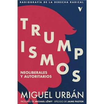 TRUMPISMOS: Neoliberales y autoritarios. Radiografía de la derecha radical
