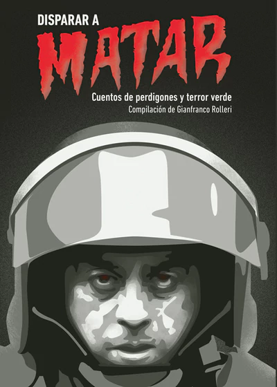 DISPARAR A MATAR. CUENTOS DE PERDIGONES Y TERROR VERDE 