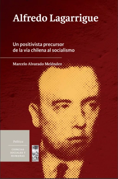 ALFREDO LAGARRIGUE. UN POSITIVISTA PRECURSOR DE LA VIA CHILENA AL SOCIALISMO