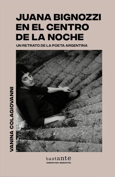 JUANA BIGNOZZI EN EL CENTRO DE LA NOCHE. UN RETRATO DE LA POETA ARGENTINA