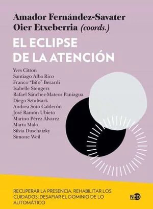 EL ECLIPSE DE LA ATENCION. RECUPERAR LA PRESENCIA, REHABILITAR LOS CUIDADOS, DESAFIAR EL DOMINIO DE LO AUTOMATICO