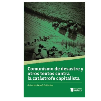 COMUNISMO DE DESASTRE Y OTROS TEXTOS CONTRA LA CATASTROFE CAPITALISTA