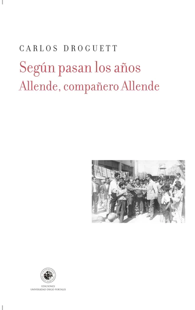 SEGUN PASAN LOS AÑOS. ALLENDE, COMPAÑERO ALLENDE