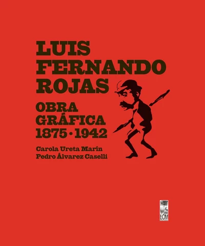 LUIS FERNANDO ROJAS. OBRA GRAFICA 1875-1942