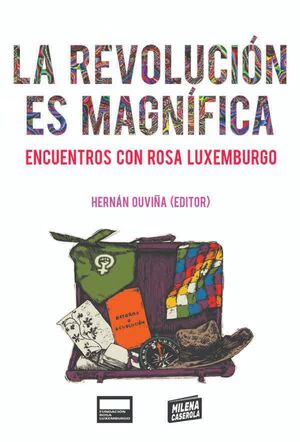 LA REVOLUCION ES MAGNIFICA. ENCUENTROS CON ROSA LUXEMBURGO
