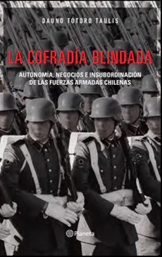 COFRADIA BLINDADA, LA. AUTONOMIA, NEGOCIOS E INSUBORDINACION DE LAS FUERZAS ARMADAS CHILENAS