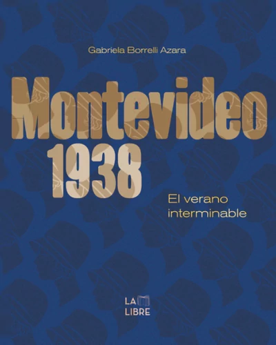MONTEVIDEO 1938. EL VERANO INTERMINABLE 