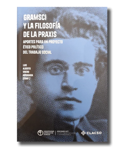 GRAMSCI Y LA FILOSOFIA DE LA PRAXIS. APORTES PARA UN PROYECTO ETICO POLITICO DEL TRABAJO SOCIAL