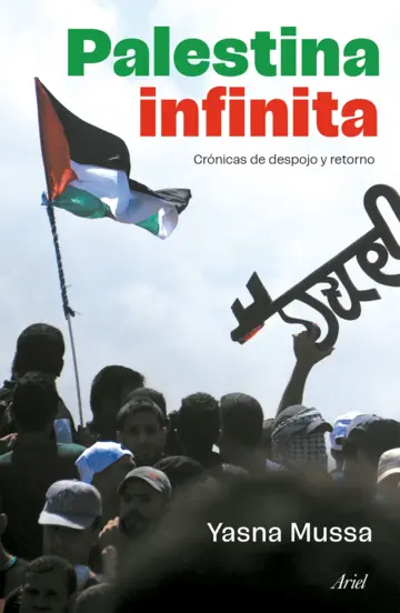 PALESTINA INFINITA. Crónica de despojo y retorno - portada_palestina-infinita_yasna-mussa_202504242251.webp