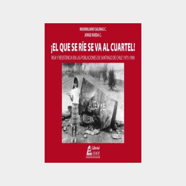 QUE SE RIE SE VA AL CUARTEL, EL! Risa y resistencia en las poblaciones de Santiago de Chile 1973-1990 - 9789563032826.jpeg