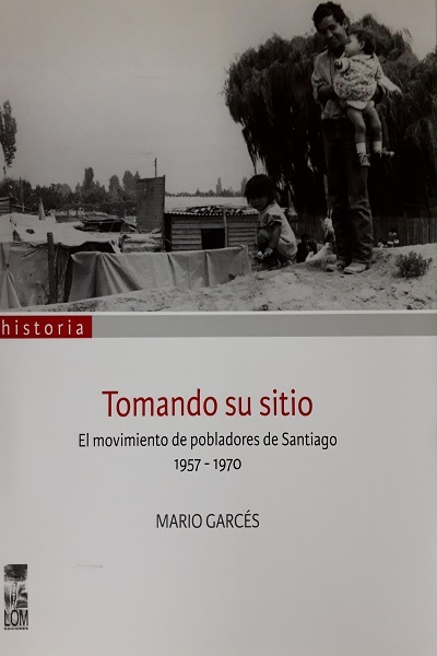 TOMANDO SU SITIO. EL MOVIMIENTO DE POBLADORES DE SANTIAGO 1957-1970 - tomando su sitio.jpg