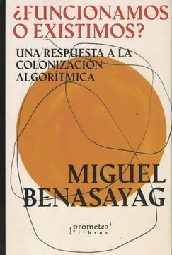 FUNCIONAMOS O EXISTIMOS. UNA RESPUESTA A LA COLONIZACION ALGORITMICA - 978987845129.JPG