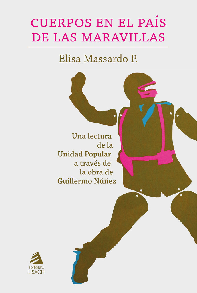 CUERPO EN EL PAIS DE LAS MARAVILLAS. Una lectura de la Unidad Popular a través de la obra de Guillermo Nuñez - Portada_Cuerpos.jpg.jpg